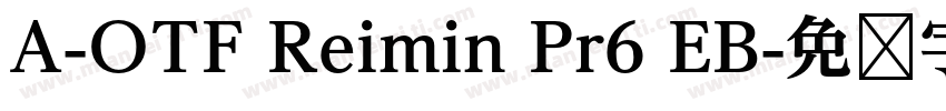 A-OTF Reimin Pr6 EB字体转换 A-OTF Reimin Pr6 EB字体转换